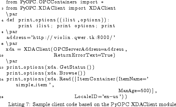 \begin{lstlisting}[caption={Sample client code based on the PyOPC XDAClient
mod...
...er(ItemName='simple_item',
MaxAge=500)],
LocaleID='en-us'))
\end{lstlisting}