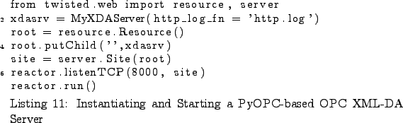 \begin{lstlisting}[caption={Instantiating and Starting a PyOPC-based
OPC XML-DA ...
...= server.Site(root)
reactor.listenTCP(8000, site)
reactor.run()
\end{lstlisting}