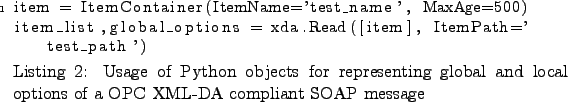 \begin{lstlisting}[caption={Usage of Python objects for representing
global and ...
...em_list,global_options = xda.Read([item], ItemPath='test_path')
\end{lstlisting}