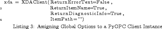 \begin{lstlisting}[caption={Assigning Global Options to a PyOPC
Client Instance...
... ReturnItemName=True,
ReturnDiagnosticInfo=True,
ItemPath='')
\end{lstlisting}